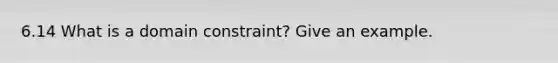 6.14 What is a domain constraint? Give an example.