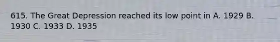 615. The Great Depression reached its low point in A. 1929 B. 1930 C. 1933 D. 1935