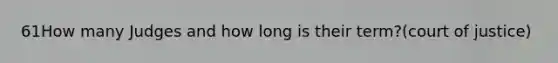 61How many Judges and how long is their term?(court of justice)