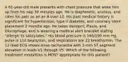 A 61-year-old male presents with chest pressure that woke him up from his nap 30 minutes ago. He is diaphoretic, anxious, and rates his pain as an an 8 over 10. His past medical history is significant for hypertension, type II diabetes, and coronary stent placement 2 months ago. He takes lisinopril, Plavix, and Glucophage, and is wearing a medical alert bracelet stating "allergic to salicylates." His blood pressure is 160/100 mm Hg, pulse is 110 beats/min, and respirations are 22 breaths/min. The 12-lead ECG shows sinus tachycardia with 3-mm ST segment elevation in leads V1 through V5. Which of the following treatment modalities is MOST appropriate for this patient?