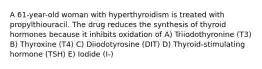 A 61-year-old woman with hyperthyroidism is treated with propylthiouracil. The drug reduces the synthesis of thyroid hormones because it inhibits oxidation of A) Triiodothyronine (T3) B) Thyroxine (T4) C) Diiodotyrosine (DIT) D) Thyroid-stimulating hormone (TSH) E) Iodide (I-)