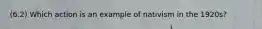 (6.2) Which action is an example of nativism in the 1920s?