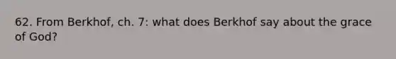 62. From Berkhof, ch. 7: what does Berkhof say about the grace of God?