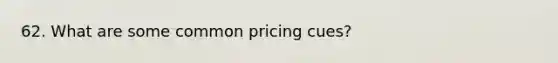 62. What are some common pricing cues?