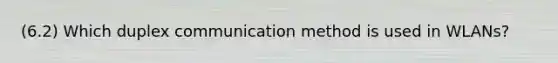 (6.2) Which duplex communication method is used in WLANs?