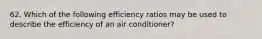 62. Which of the following efficiency ratios may be used to describe the efficiency of an air conditioner?