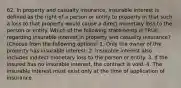 62. In property and casualty insurance, insurable interest is defined as the right of a person or entity to property in that such a loss to that property would cause a direct monetary loss to the person or entity. Which of the following statements is TRUE regarding insurable interest in property and casualty insurance? (Choose from the following options) 1. Only the owner of the property has insurable interest. 2. Insurable interest also includes indirect monetary loss to the person or entity. 3. If the insured has no insurable interest, the contract is void. 4. The insurable interest must exist only at the time of application of insurance.