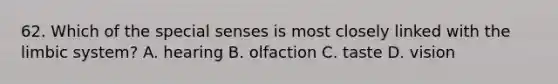 62. Which of the special senses is most closely linked with the limbic system? A. hearing B. olfaction C. taste D. vision