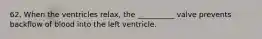 62. When the ventricles relax, the __________ valve prevents backflow of blood into the left ventricle.