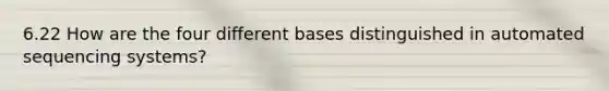 6.22 How are the four different bases distinguished in automated sequencing systems?