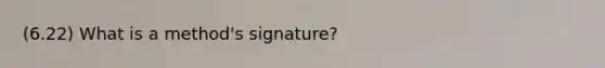 (6.22) What is a method's signature?