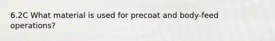 6.2C What material is used for precoat and body-feed operations?