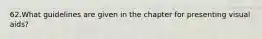 62.What guidelines are given in the chapter for presenting visual aids?