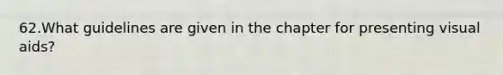 62.What guidelines are given in the chapter for presenting visual aids?