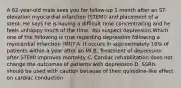 A 62-year-old male sees you for follow-up 1 month after an ST-elevation myocardial infarction (STEMI) and placement of a stent. He says he is having a difficult time concentrating and he feels unhappy much of the time. You suspect depression.Which one of the following is true regarding depression following a myocardial infarction (MI)? A. It occurs in approximately 10% of patients within a year after an MI B. Treatment of depression after STEMI improves mortality C. Cardiac rehabilitation does not change the outcomes of patients with depression D. SSRIs should be used with caution because of their quinidine-like effect on cardiac conduction