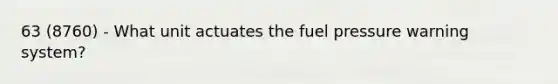 63 (8760) - What unit actuates the fuel pressure warning system?