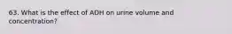 63. What is the effect of ADH on urine volume and concentration?