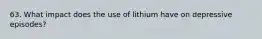 63. What impact does the use of lithium have on depressive episodes?