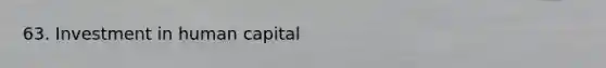 63. Investment in human capital