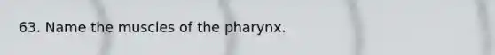 63. Name the muscles of the pharynx.