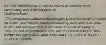 63. PNB Industries has 20 million shares of common stock outstanding with a market price of 18.00 per share. The company also has outstanding preferred stock with a market value of50 million, and 500,000 bonds outstanding, each with face value 1,000 and selling at 97% of par value. The cost of equity is 15%, the cost of preferred is 12%, and the cost of debt is 8.50%. If PNB's tax rate is 40%, what is the WACC? A. 7.05% B. 9.47% C. 11.31% D. 11.83%