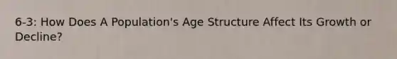 6-3: How Does A Population's Age Structure Affect Its Growth or Decline?