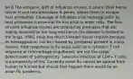 64 B The antigenic drift of influenza viruses, b alterin their hema lutinin H and neuraminidase N genes, allows them to escape host antibodies. Cleavage of influenza viral hemagglutinin by host proteases is essential for the virus to enter cells. The less virulent influenza viruses are cleaved by proteases that are mainly localized to the lung and hence the disease is limited to the lungs. H5N1 virus has much broader tissue tropism because its hemagglutinin can be cleaved by proteases present in many tissues. Host responses to flu virus, such as a cytotoxic T cell response or macrophage engulfment, are not the major determinant of pathogenicity. Selective infection of CD4+ T cells is a propensity of HIV. Currently avian flu cannot be spread from human to human-but should that happen there would be an avian flu pandemic.