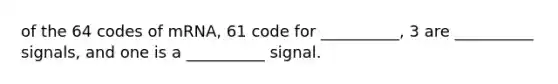 of the 64 codes of mRNA, 61 code for __________, 3 are __________ signals, and one is a __________ signal.