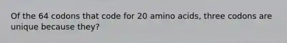 Of the 64 codons that code for 20 <a href='https://www.questionai.com/knowledge/k9gb720LCl-amino-acids' class='anchor-knowledge'>amino acids</a>, three codons are unique because they?