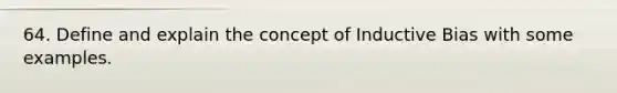 64. Define and explain the concept of Inductive Bias with some examples.