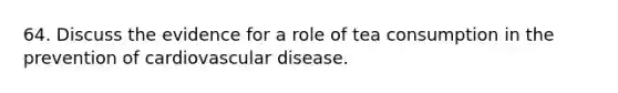 64. Discuss the evidence for a role of tea consumption in the prevention of cardiovascular disease.