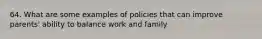 64. What are some examples of policies that can improve parents' ability to balance work and family