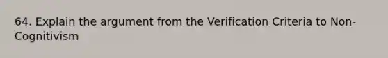 64. Explain the argument from the Verification Criteria to Non-Cognitivism