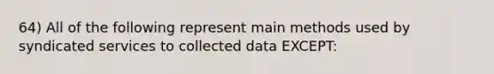 64) All of the following represent main methods used by syndicated services to collected data EXCEPT: