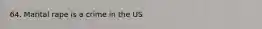 64. Marital rape is a crime in the US