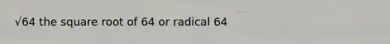 √64 the square root of 64 or radical 64