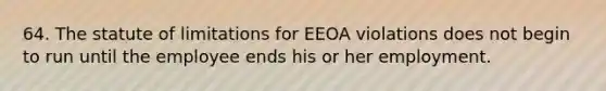 64. The statute of limitations for EEOA violations does not begin to run until the employee ends his or her employment.