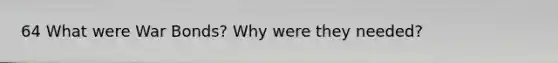 64 What were War Bonds? Why were they needed?