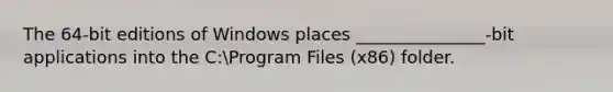 The 64-bit editions of Windows places _______________-bit applications into the C:Program Files (x86) folder.