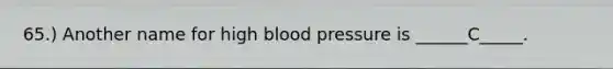 65.) Another name for high blood pressure is ______C_____.