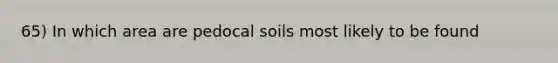 65) In which area are pedocal soils most likely to be found