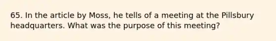 65. In the article by Moss, he tells of a meeting at the Pillsbury headquarters. What was the purpose of this meeting?