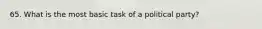 65. What is the most basic task of a political party?