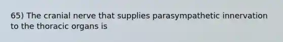 65) The cranial nerve that supplies parasympathetic innervation to the thoracic organs is