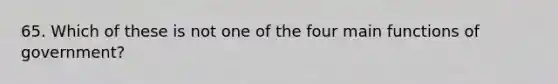 65. Which of these is not one of the four main functions of government?