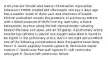 A 65-year-old female who had an ST-elevation myocardial infarction (STEMI) treated with fibrinolytic therapy 2 days ago has a sudden onset of chest pain and shortness of breath. Clinical evaluation reveals the presence of pulmonary edema with a blood pressure of 86/50 mm Hg, wet rales, a harsh holosystolic murmur along the left sternal border radiating toward the base and apex, and an S3 gallop. A pulmonary artery monitoring catheter is placed and oxygen saturation is found to be higher in the pulmonary artery than in the right atrium.Which one of the following complications does the patient most likely have? A. Acute papillary muscle rupture B. Ventricular septal rupture C. Ventricular free wall rupture D. Left ventricular aneurysm E. Severe left ventricular failure