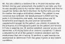 66. You are called to a residence for a 74-year-old woman who fainted. During your assessment, the patient's son tells you that he was standing next to his mother when she fainted and that he caught her before she fell to the floor. He further tells you that his mother has angina and kidney disease. The patient is now conscious but confused. Her blood pressure is 80/50 mm Hg, pulse is 110 beats/min and weak, and respirations are 22 breaths/min and regular. As your partner administers supplemental oxygen to the patient, you should: A) assess for the presence of a nitroglycerin patch on the patient and remove it if she is wearing one. B) quickly establish vascular access and administer a 20-mL/kg bolus of an isotonic crystalloid. C) obtain a detailed list of all of the patient's medical problems and the medications that she is taking. D) perform a rapid head-to-toe assessment to determine if she has gross injuries or any hidden conditions.