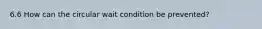 6.6 How can the circular wait condition be prevented?