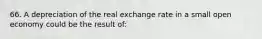 66. A depreciation of the real exchange rate in a small open economy could be the result of: