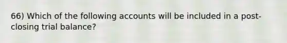 66) Which of the following accounts will be included in a post-closing trial balance?